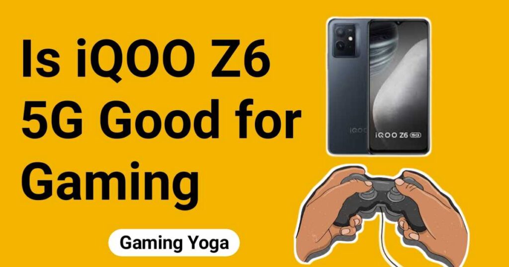 Is iQOO Z6 5G Good for Gaming
